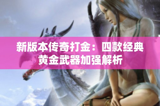 新版本传奇打金：四款经典黄金武器加强解析