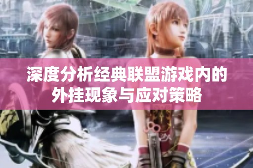 深度分析经典联盟游戏内的外挂现象与应对策略
