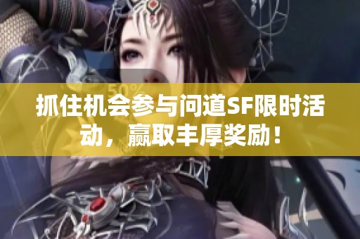 抓住机会参与问道SF限时活动，赢取丰厚奖励！