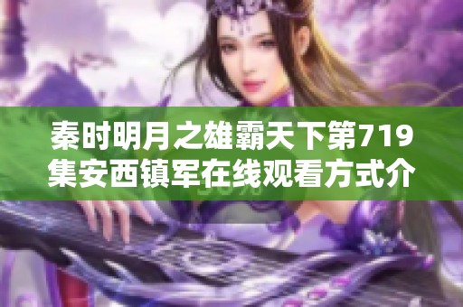 秦时明月之雄霸天下第719集安西镇军在线观看方式介绍