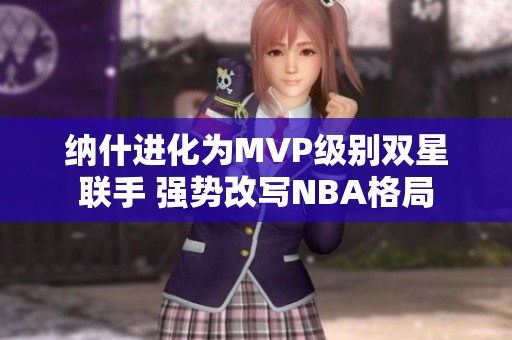 纳什进化为MVP级别双星联手 强势改写NBA格局