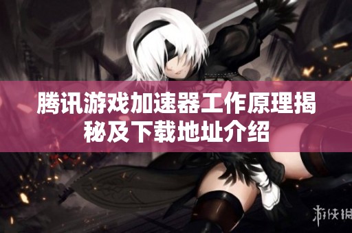 腾讯游戏加速器工作原理揭秘及下载地址介绍