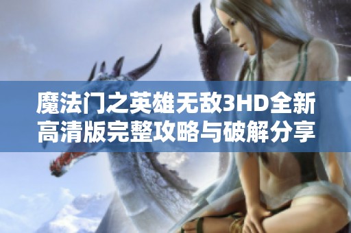 魔法门之英雄无敌3HD全新高清版完整攻略与破解分享