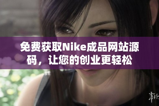 免费获取Nike成品网站源码，让您的创业更轻松