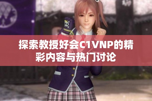 探索教授好会C1VNP的精彩内容与热门讨论