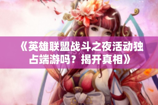 《英雄联盟战斗之夜活动独占端游吗？揭开真相》