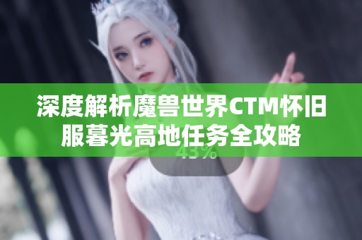 深度解析魔兽世界CTM怀旧服暮光高地任务全攻略