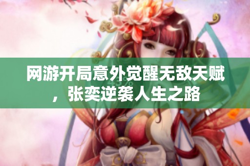 网游开局意外觉醒无敌天赋，张奕逆袭人生之路