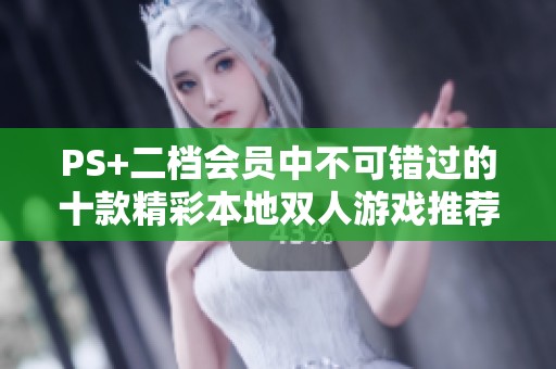 PS+二档会员中不可错过的十款精彩本地双人游戏推荐