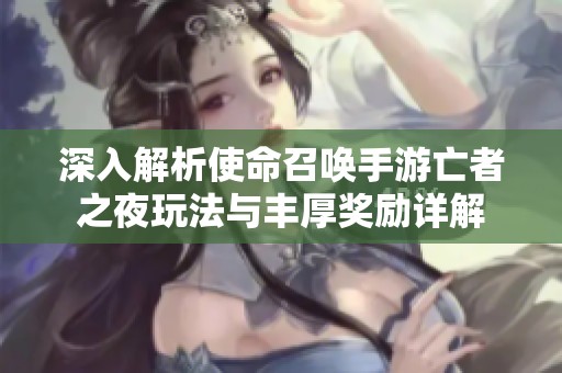 深入解析使命召唤手游亡者之夜玩法与丰厚奖励详解