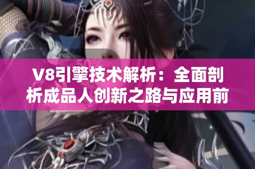 V8引擎技术解析：全面剖析成品人创新之路与应用前景