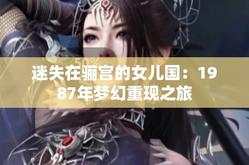 迷失在骊宫的女儿国：1987年梦幻重现之旅