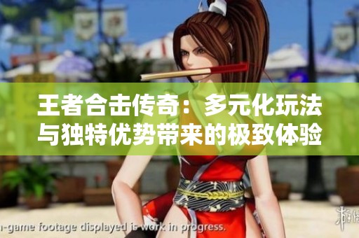 王者合击传奇：多元化玩法与独特优势带来的极致体验