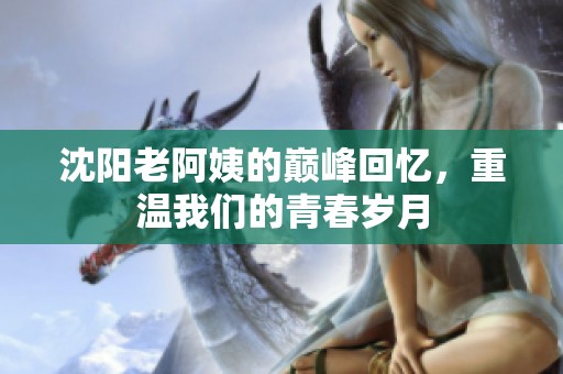 沈阳老阿姨的巅峰回忆，重温我们的青春岁月