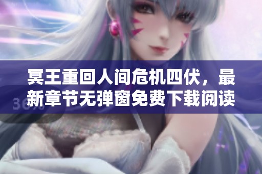 冥王重回人间危机四伏，最新章节无弹窗免费下载阅读