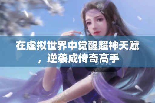 在虚拟世界中觉醒超神天赋，逆袭成传奇高手