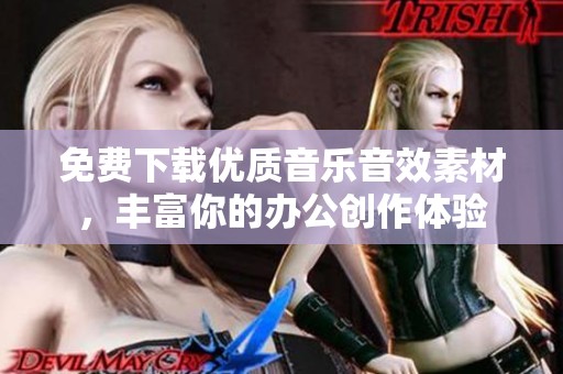 免费下载优质音乐音效素材，丰富你的办公创作体验
