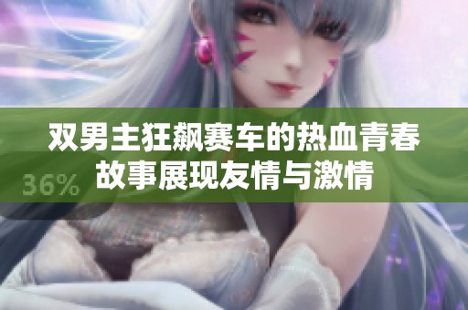 双男主狂飙赛车的热血青春故事展现友情与激情