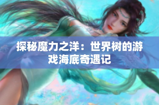 探秘魔力之洋：世界树的游戏海底奇遇记