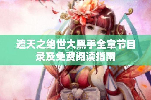 遮天之绝世大黑手全章节目录及免费阅读指南