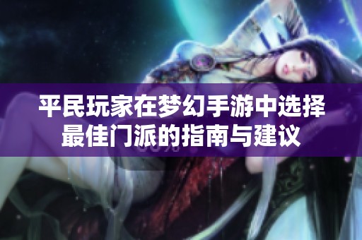 平民玩家在梦幻手游中选择最佳门派的指南与建议