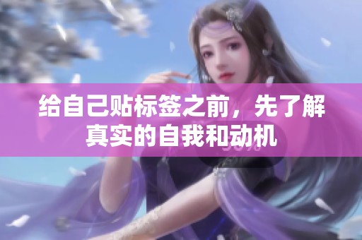 给自己贴标签之前，先了解真实的自我和动机