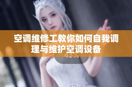 空调维修工教你如何自我调理与维护空调设备