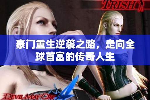 豪门重生逆袭之路，走向全球首富的传奇人生