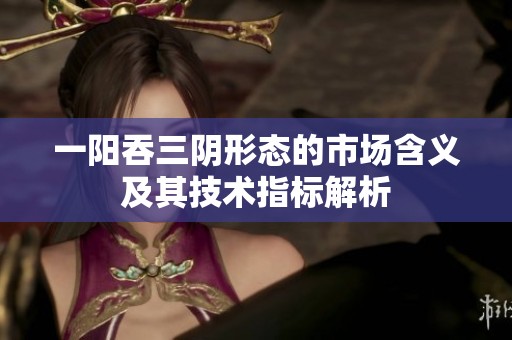 一阳吞三阴形态的市场含义及其技术指标解析