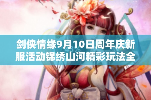 剑侠情缘9月10日周年庆新服活动锦绣山河精彩玩法全揭秘
