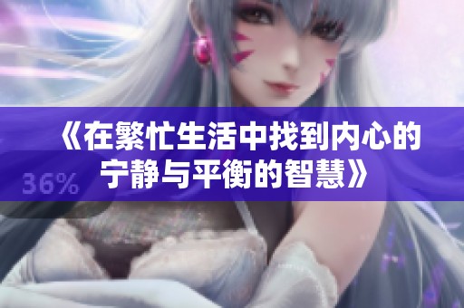 《在繁忙生活中找到内心的宁静与平衡的智慧》