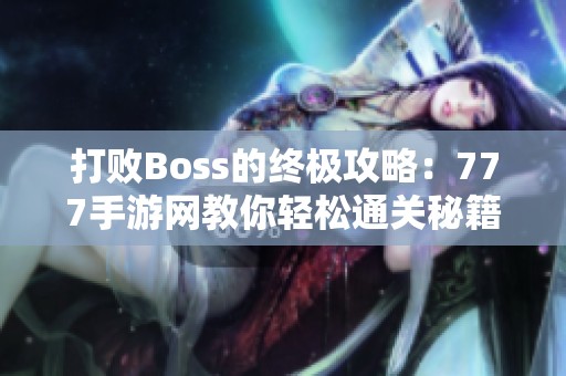 打败Boss的终极攻略：777手游网教你轻松通关秘籍