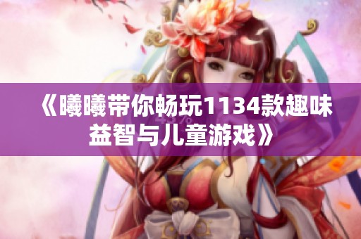 《曦曦带你畅玩1134款趣味益智与儿童游戏》
