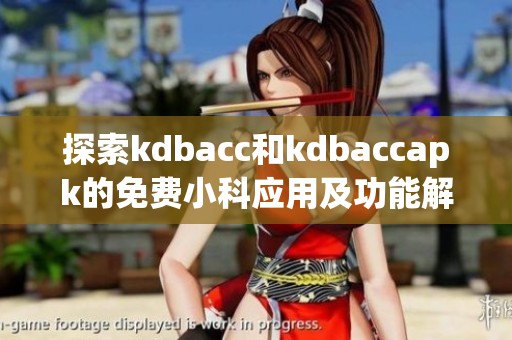 探索kdbacc和kdbaccapk的免费小科应用及功能解析