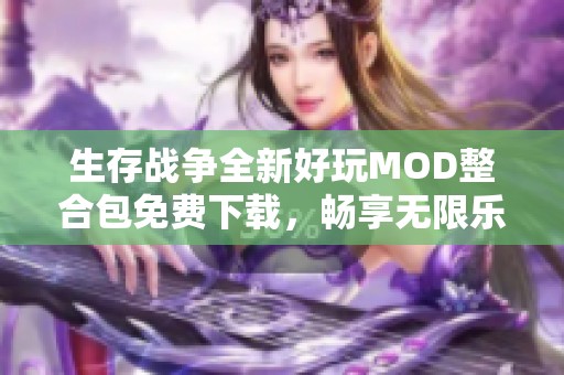 生存战争全新好玩MOD整合包免费下载，畅享无限乐趣！