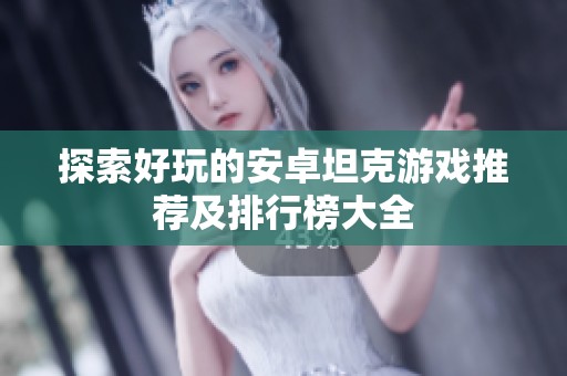 探索好玩的安卓坦克游戏推荐及排行榜大全