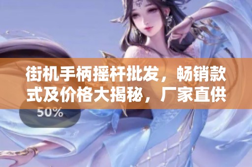 街机手柄摇杆批发，畅销款式及价格大揭秘，厂家直供保障