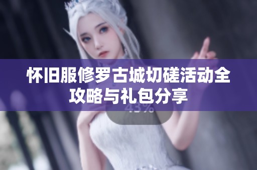 怀旧服修罗古城切磋活动全攻略与礼包分享