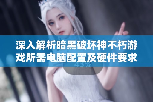 深入解析暗黑破坏神不朽游戏所需电脑配置及硬件要求