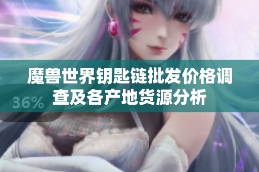 魔兽世界钥匙链批发价格调查及各产地货源分析