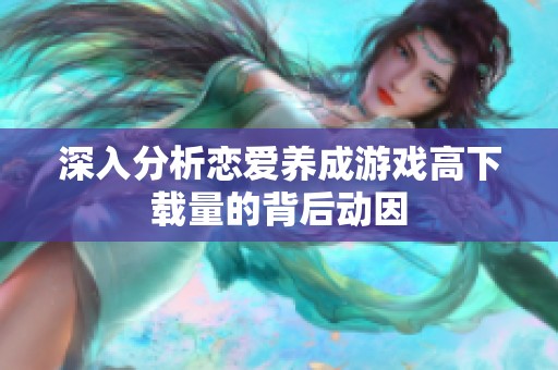 深入分析恋爱养成游戏高下载量的背后动因