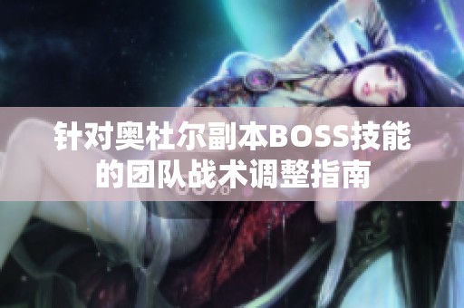 针对奥杜尔副本BOSS技能的团队战术调整指南
