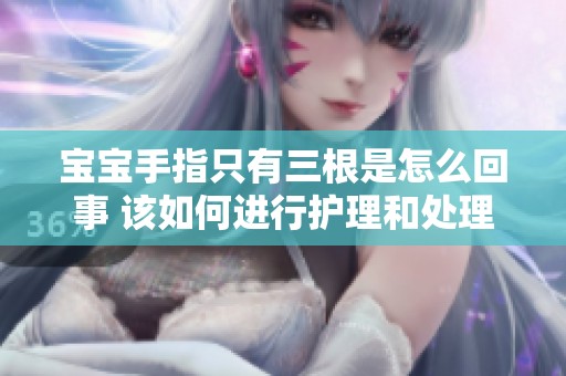 宝宝手指只有三根是怎么回事 该如何进行护理和处理