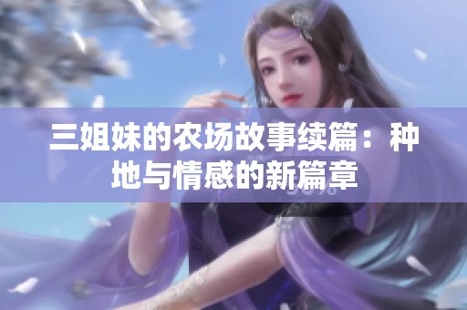 三姐妹的农场故事续篇：种地与情感的新篇章