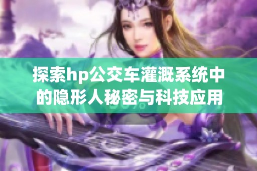 探索hp公交车灌溉系统中的隐形人秘密与科技应用