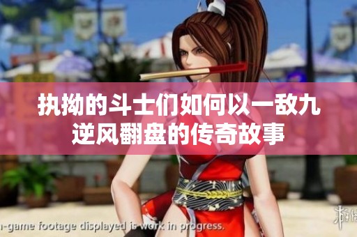 执拗的斗士们如何以一敌九逆风翻盘的传奇故事