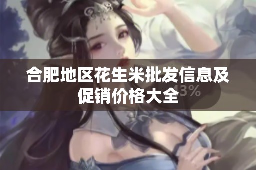 合肥地区花生米批发信息及促销价格大全