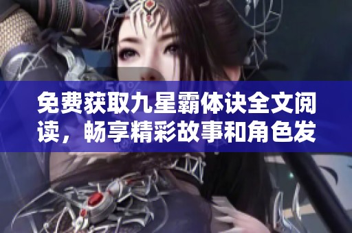 免费获取九星霸体诀全文阅读，畅享精彩故事和角色发展