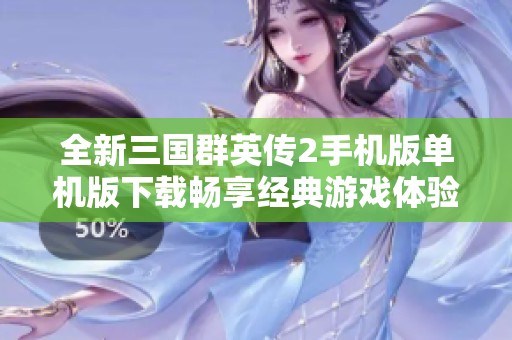 全新三国群英传2手机版单机版下载畅享经典游戏体验