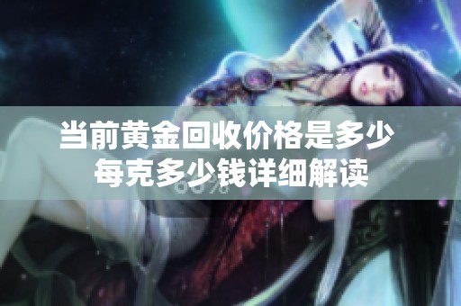 当前黄金回收价格是多少 每克多少钱详细解读